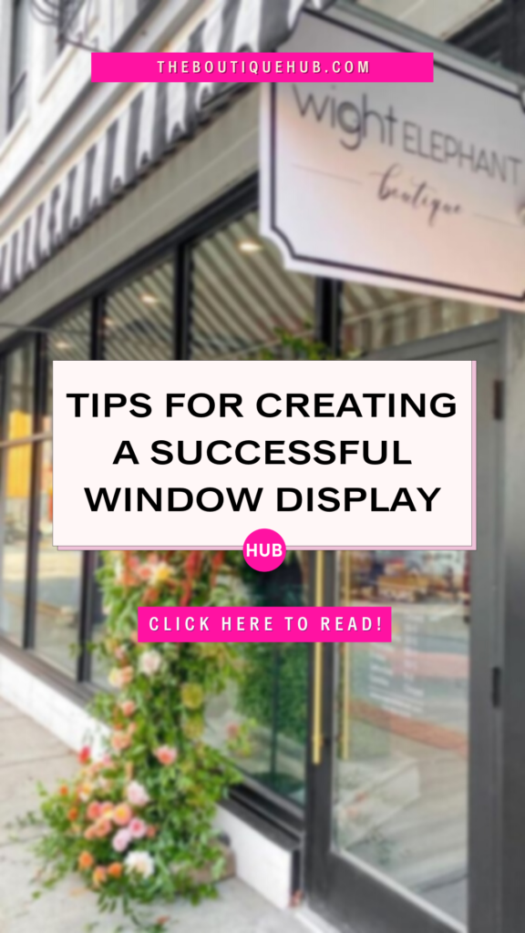5 Tips for Creating a Successful Window Display | The Boutique Hub