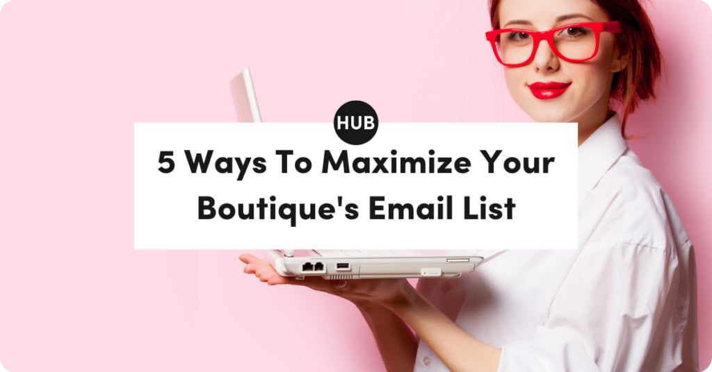5 Ways To Maximize Your Boutique's Email List