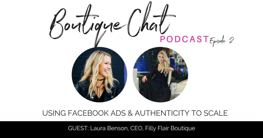 Boutique Chat Episode #2: Using Facebook Ads & Authenticity to Scale, with Laura Benson, Founder of Filly Flair Boutique