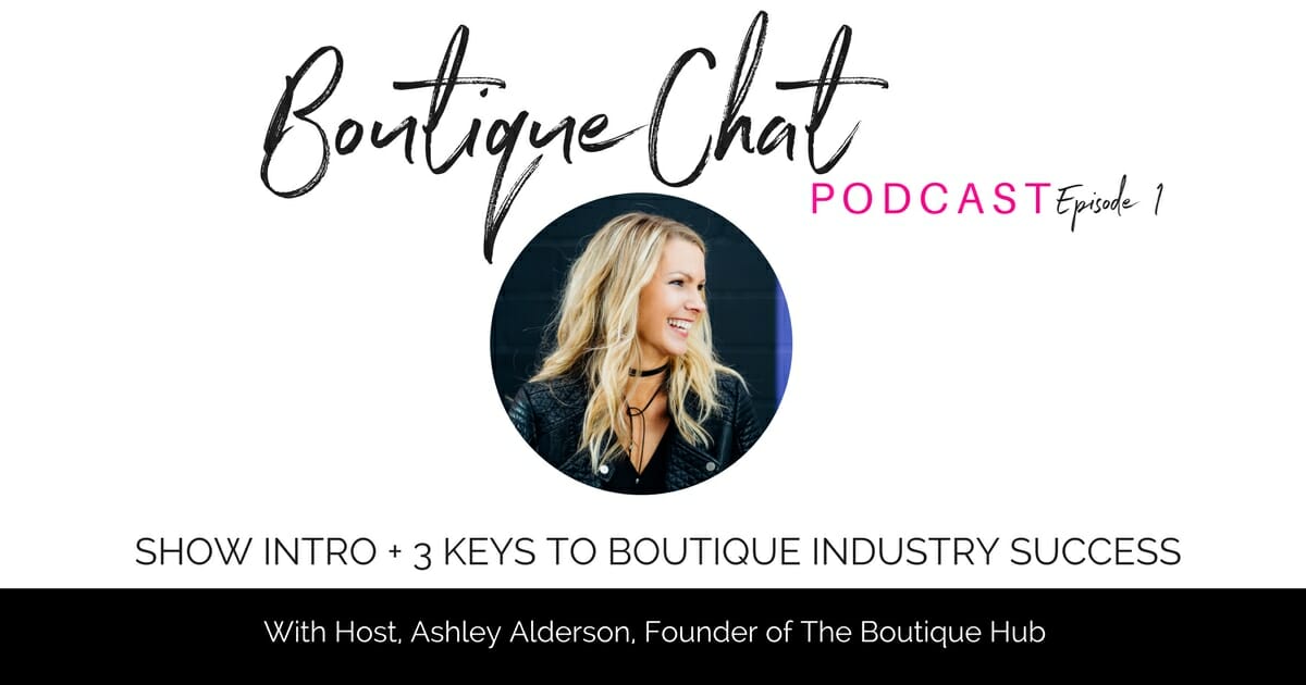 BoutiqueChat Ep #01 - 3 Keys to Success in Retail Today + Show Intro, Meet Ashley Alderson