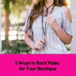 5 Ways to Rock Video for Your Boutique