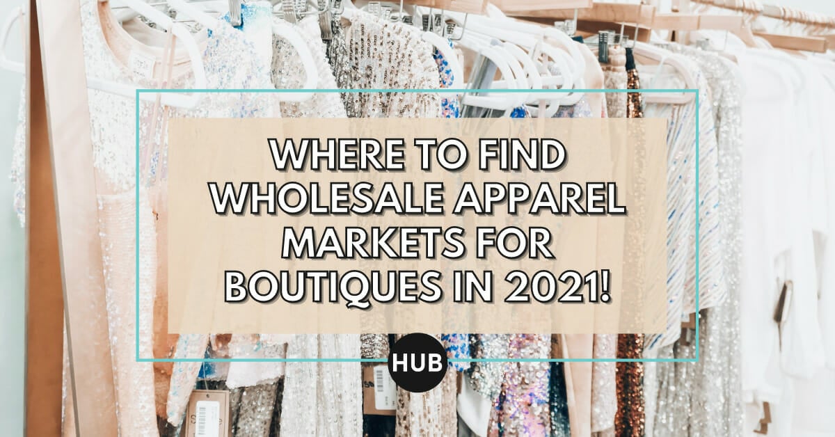 Where to find wholesale apparel markets for boutiques in 2021!