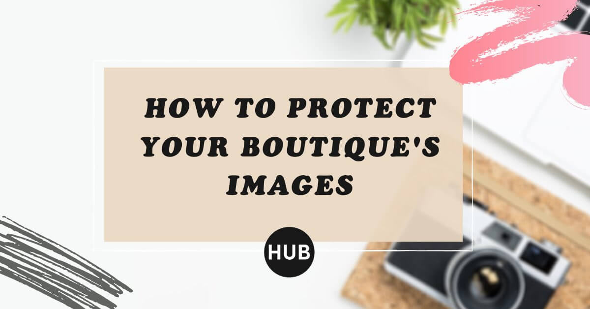 How to Protect Your Boutique's Images