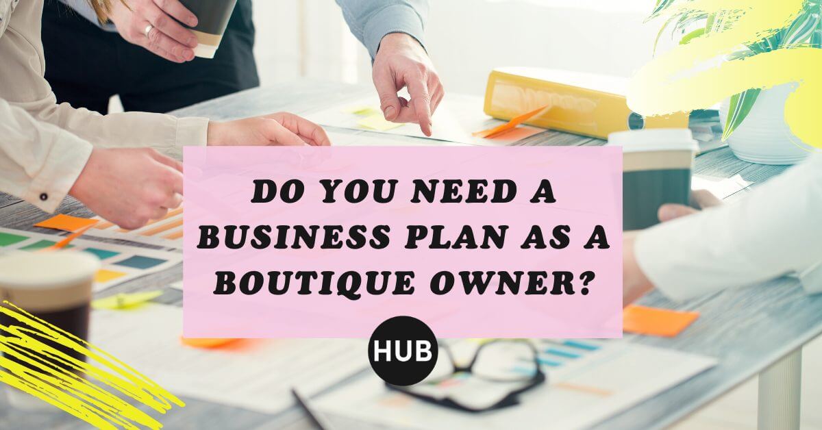 do-you-need-a-business-plan-as-a-boutique-owner-the-boutique-hub