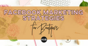 Facebook Marketing Strategies for Boutiques