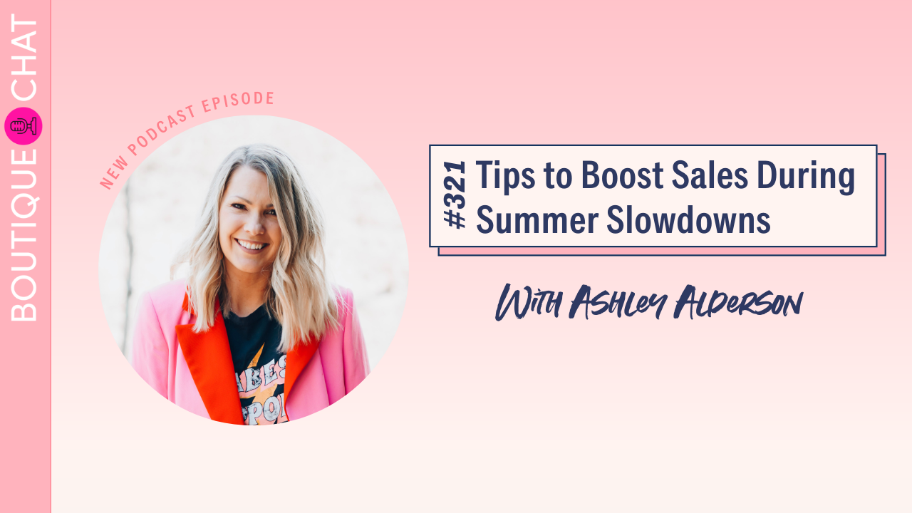 Tips to Boost Sales During Summer Slowdowns | Boutique Chat Podcast