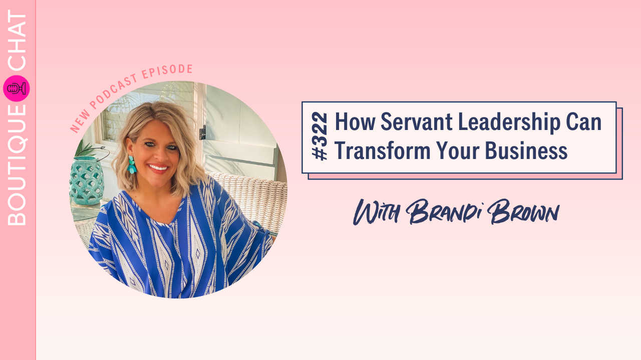 How Servant Leadership Can Transform Your Business | Boutique Chat Podcast