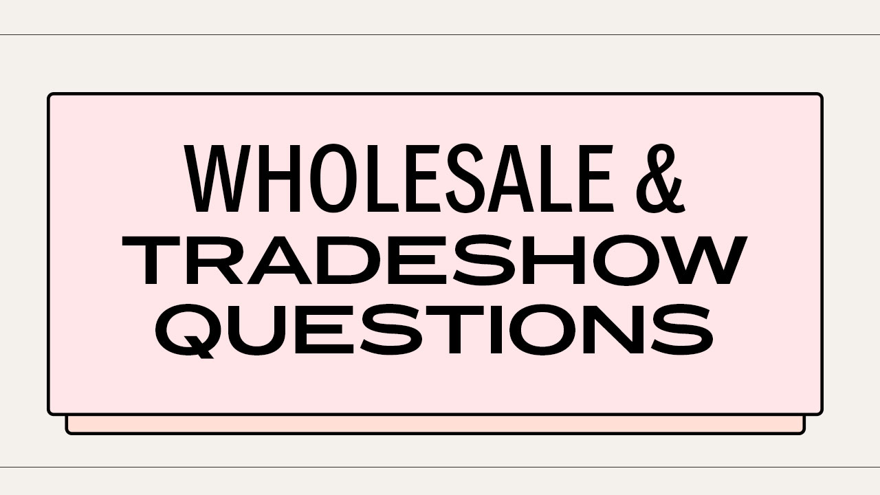 Wholesale & Tradeshow Questions