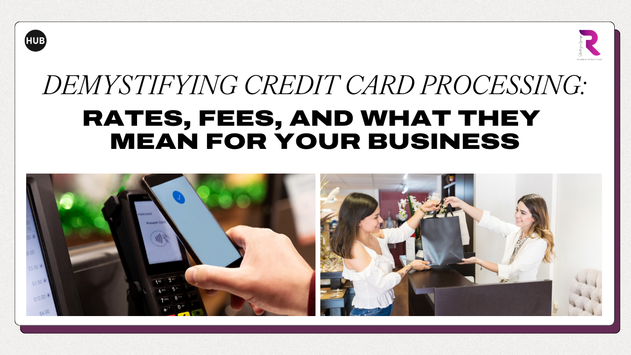 Demystifying Credit Card Processing: Rates, Fees, and What They Mean for Your Business