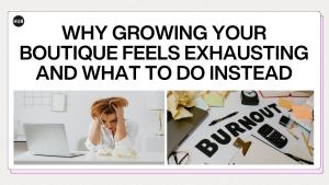 Why Growing Your Boutique Feels Exhausting and What to Do Instead