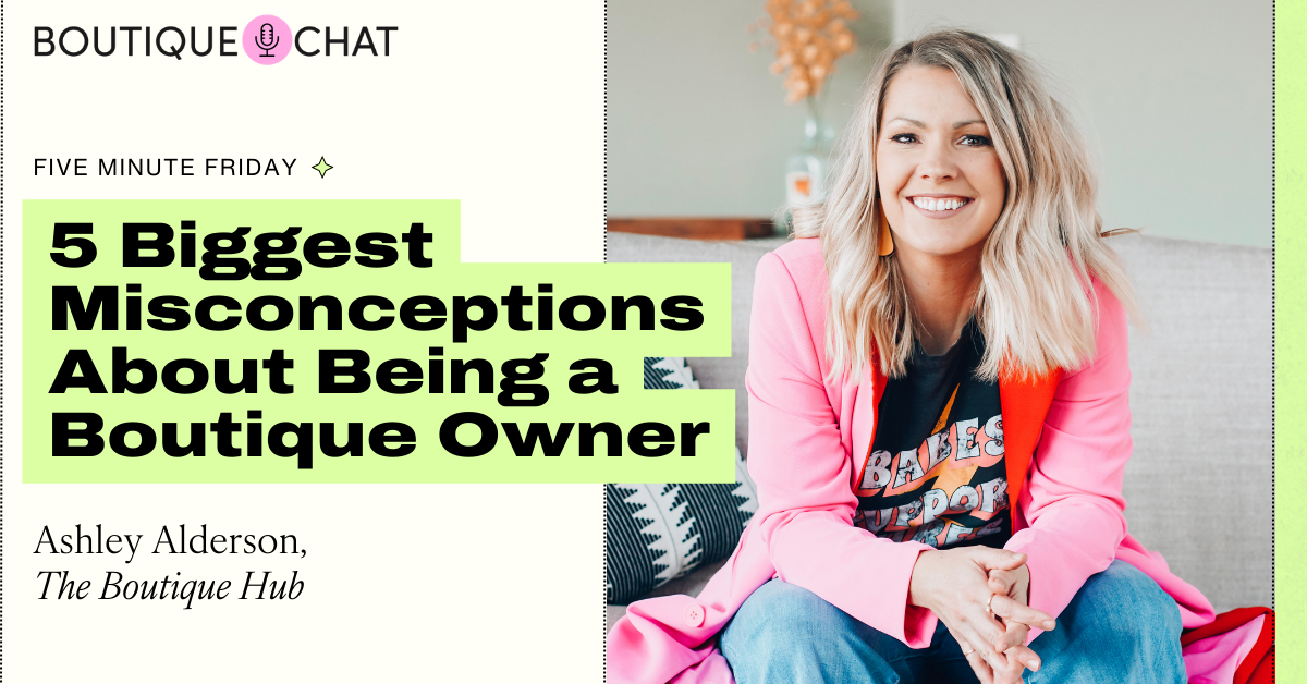 5 Biggest Misconceptions About Being a Boutique Owner